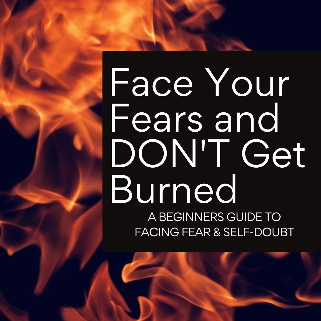 Face Your Fears And Don T Get Burned Blog Updated