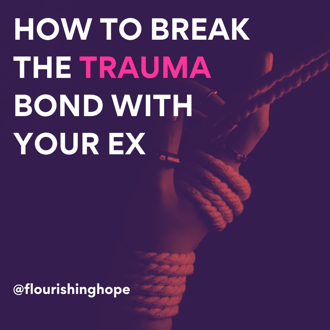 How To Break The Trauma Bond With Your Ex | Flourishing Hope